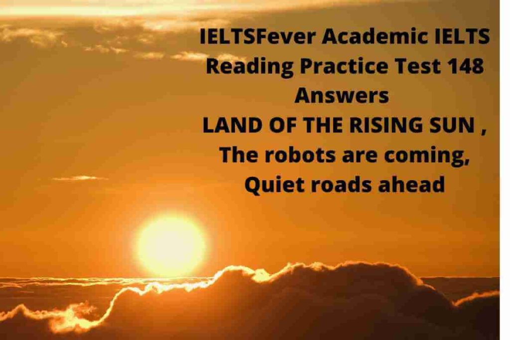IELTSFever Academic IELTS Reading Practice Test 148 Answers LAND OF THE RISING SUN , The robots are coming, Quiet roads ahead