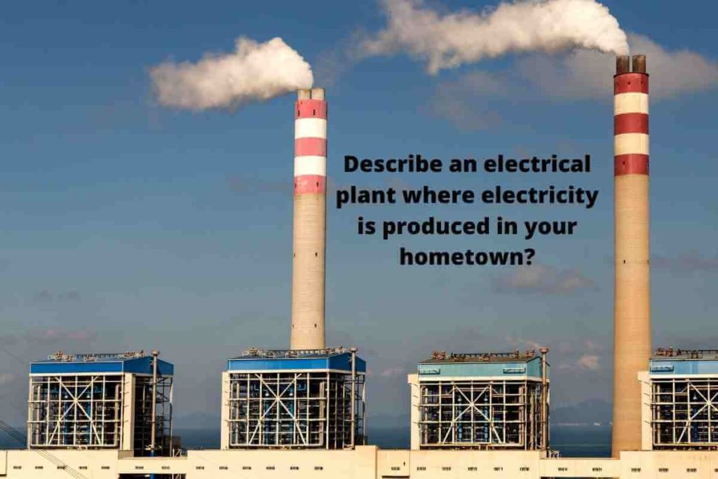 Describe an electrical plant where electricity is produced in your hometown?