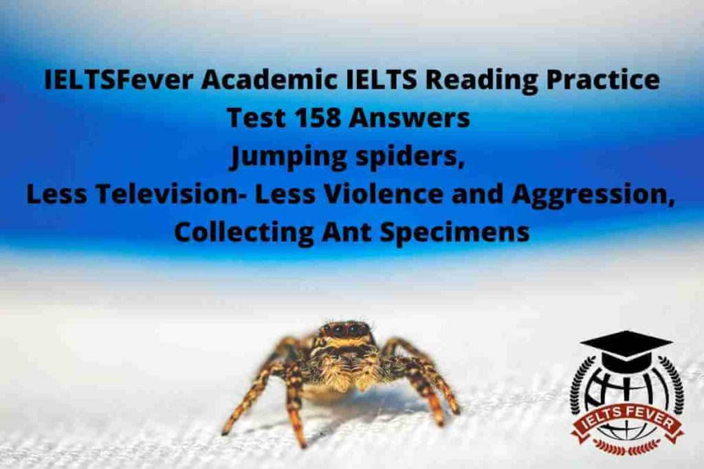 IELTSFever Academic IELTS Reading Practice Test 158 Answers Jumping spiders, Less Television- Less Violence and Aggression, Collecting Ant Specimens