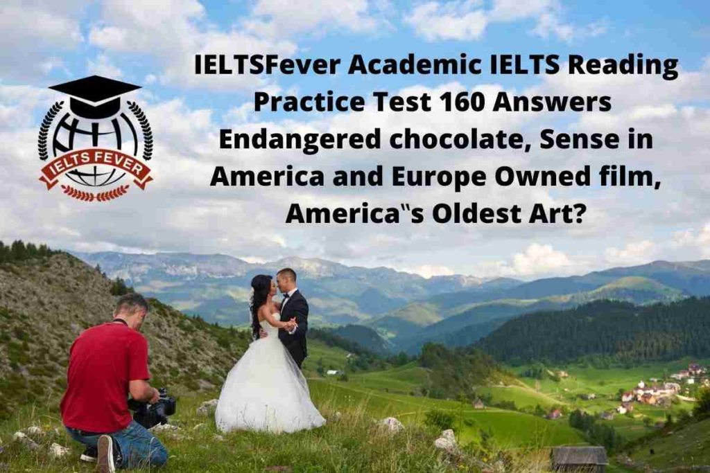 IELTSFever Academic IELTS Reading Practice Test 160 Answers Endangered chocolate, Sense in America and Europe Owned film, America‟s Oldest Art?