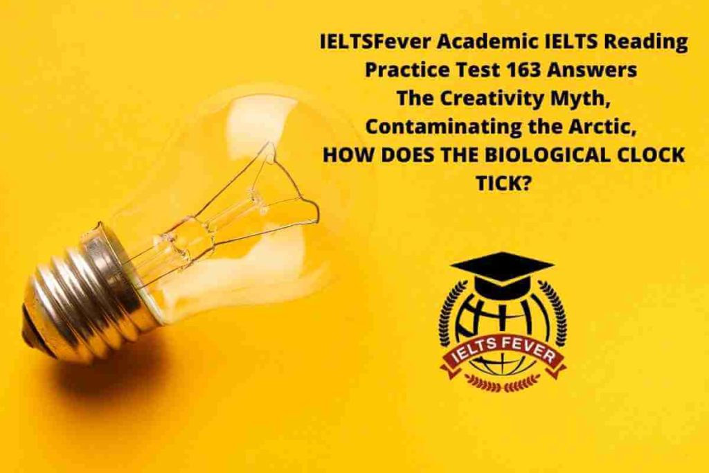 IELTSFever Academic IELTS Reading Practice Test 163 Answers The Creativity Myth, Contaminating the Arctic, HOW DOES THE BIOLOGICAL CLOCK TICK?