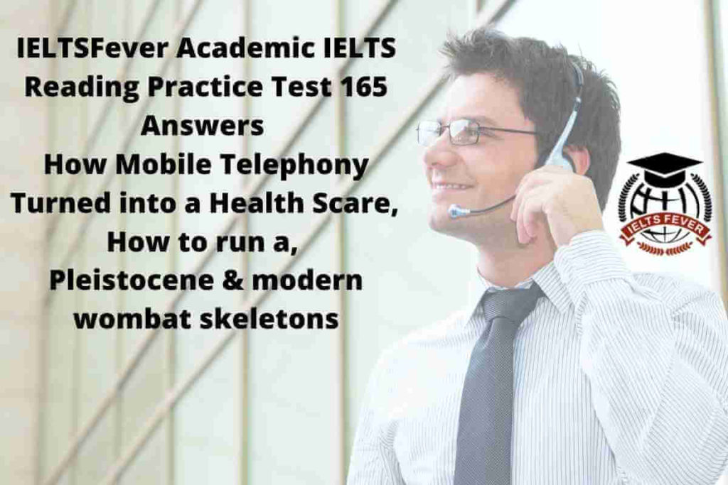 IELTSFever Academic IELTS Reading Practice Test 165 Answers How Mobile Telephony Turned into a Health Scare, How to run a, Pleistocene & modern wombat skeletons