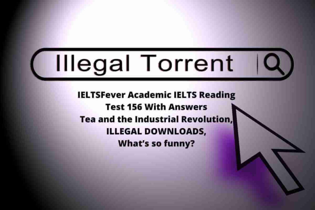 IELTSFever Academic IELTS Reading Test 156 With Answers Tea and the Industrial Revolution, ILLEGAL DOWNLOADS, What’s so funny?