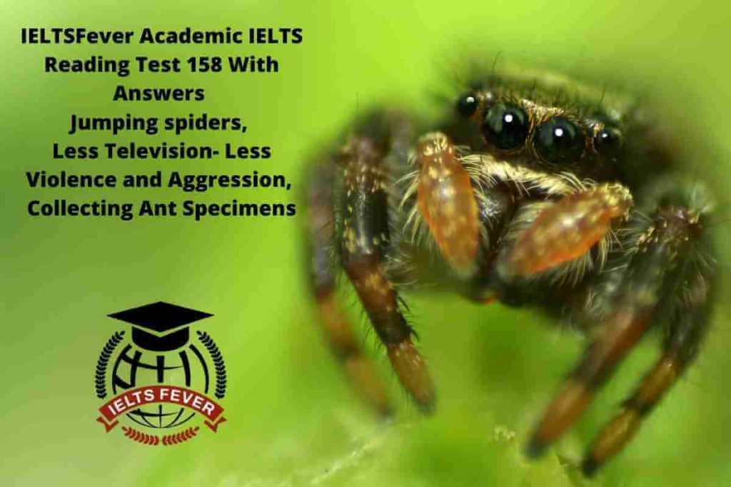 IELTSFever Academic IELTS Reading Test 158 With Answers Jumping spiders, Less Television- Less Violence and Aggression, Collecting Ant Specimens