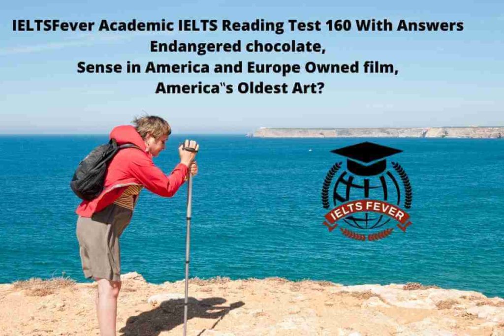 IELTSFever Academic IELTS Reading Test 160 With Answers Endangered chocolate, Sense in America and Europe Owned film, America‟s Oldest Art?