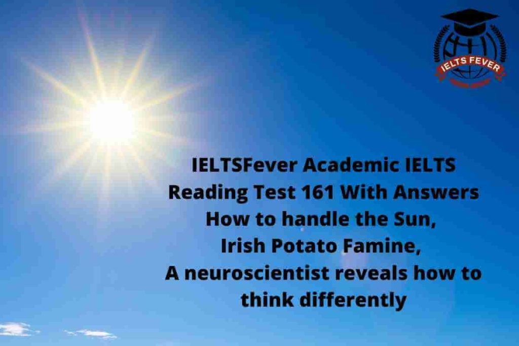 IELTSFever Academic IELTS Reading Test 161 With Answers How to handle the Sun, Irish Potato Famine, A neuroscientist reveals how to think differently