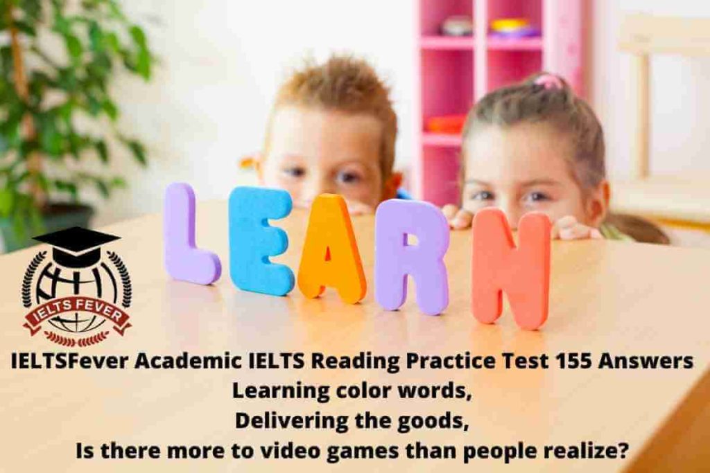 IELTSFever Academic IELTS Reading Practice Test 155 Answers (Passage 1 Learning color words, Passage 2 Delivering the goods, Passage 3 Is there more to video games than people realize? )