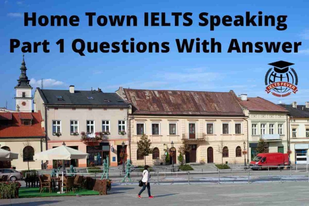 Home Town IELTS Speaking Part 1 Questions With Answer