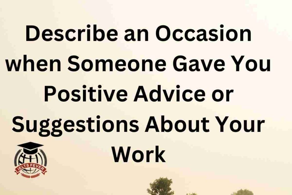 Describe an Occasion when Someone Gave You Positive Advice or Suggestions About Your Work