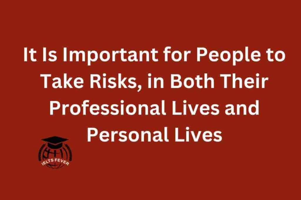 It Is Important for People to Take Risks, in Both Their Professional Lives and Personal Lives (1)