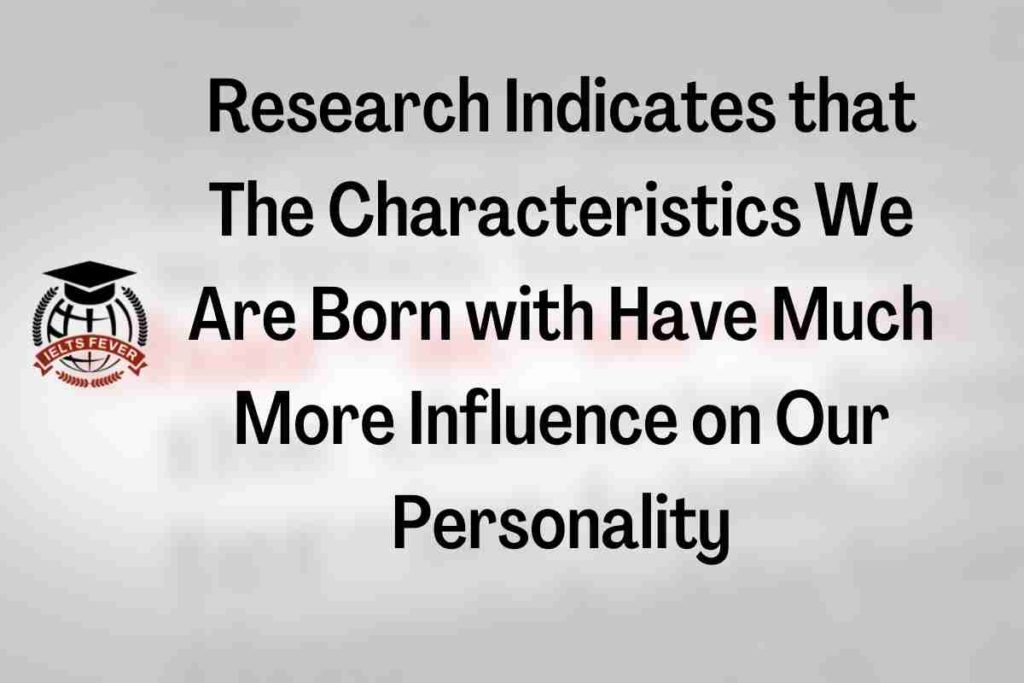 Research Indicates that The Characteristics We Are Born with Have Much More Influence on Our Personality