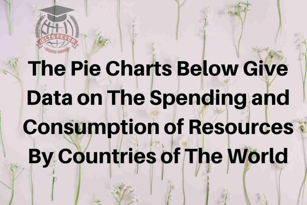 The Pie Charts Below Give Data on The Spending and Consumption of Resources by Countries of The World