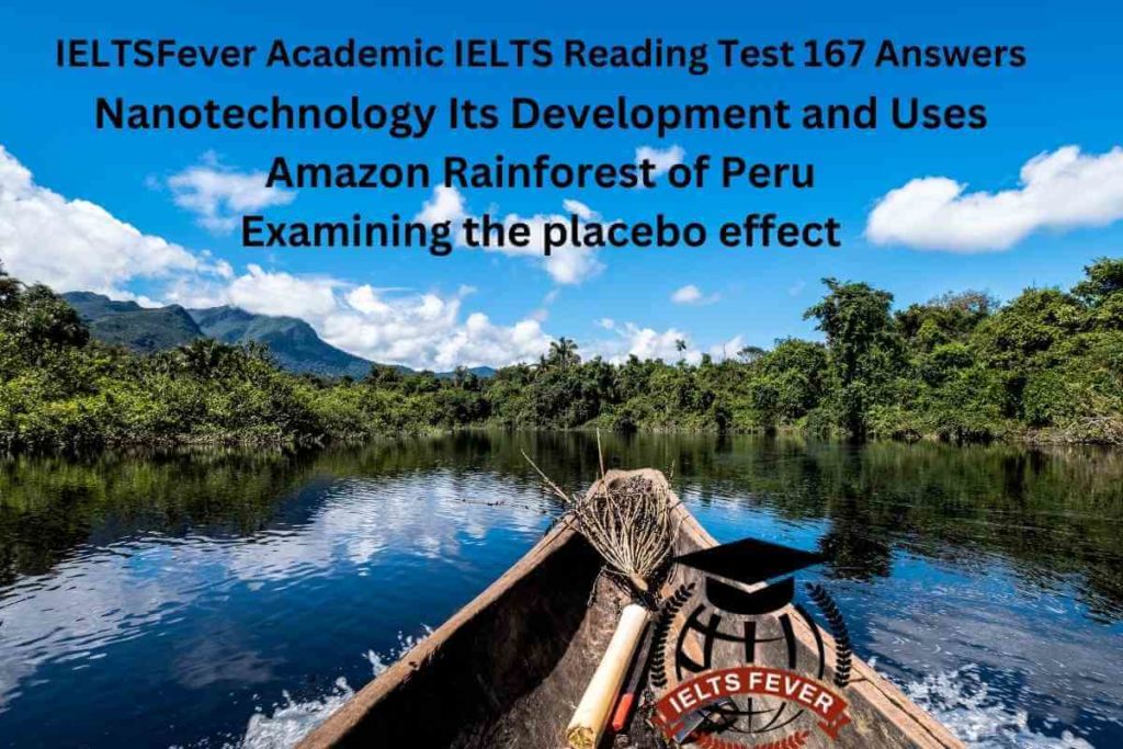 IELTSFever Academic IELTS Reading Practice Test 167 Answers ( Passage 1 Nanotechnology Its Development and Uses, Passage 2 Amazon Rainforest of Peru, Passage 3 Examining the placebo effect )