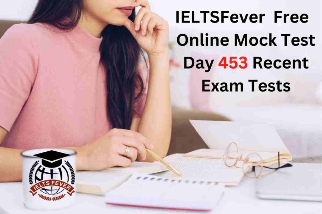 IELTSFever FREE Online Mock Test Day 453 Recent IELTS Exam Tests
