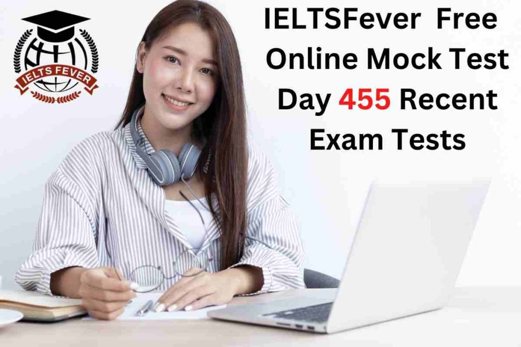 IELTSFever FREE Online Mock Test Day 455 Recent IELTS Exam Tests