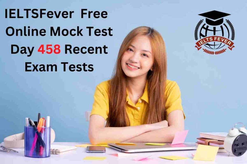 IELTSFever FREE Online Mock Test Day 458 Recent IELTS Exam Tests
