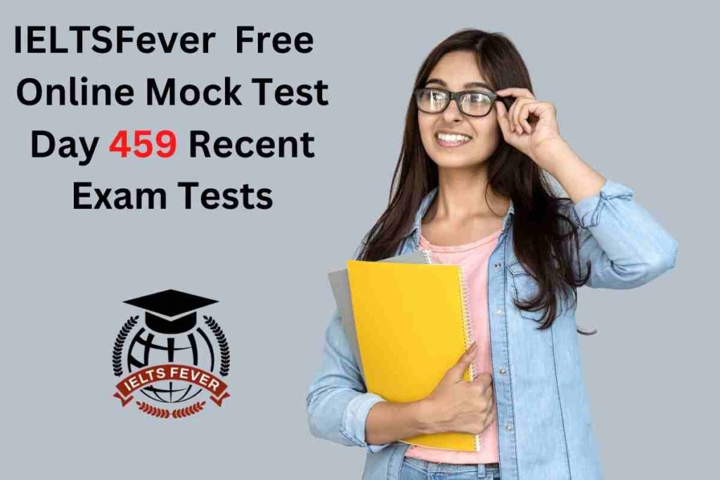 IELTSFever FREE Online Mock Test Day 459 Recent IELTS Exam Tests