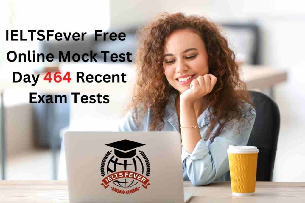 IELTSFever FREE Online Mock Test Day 464 Recent IELTS Exam Tests