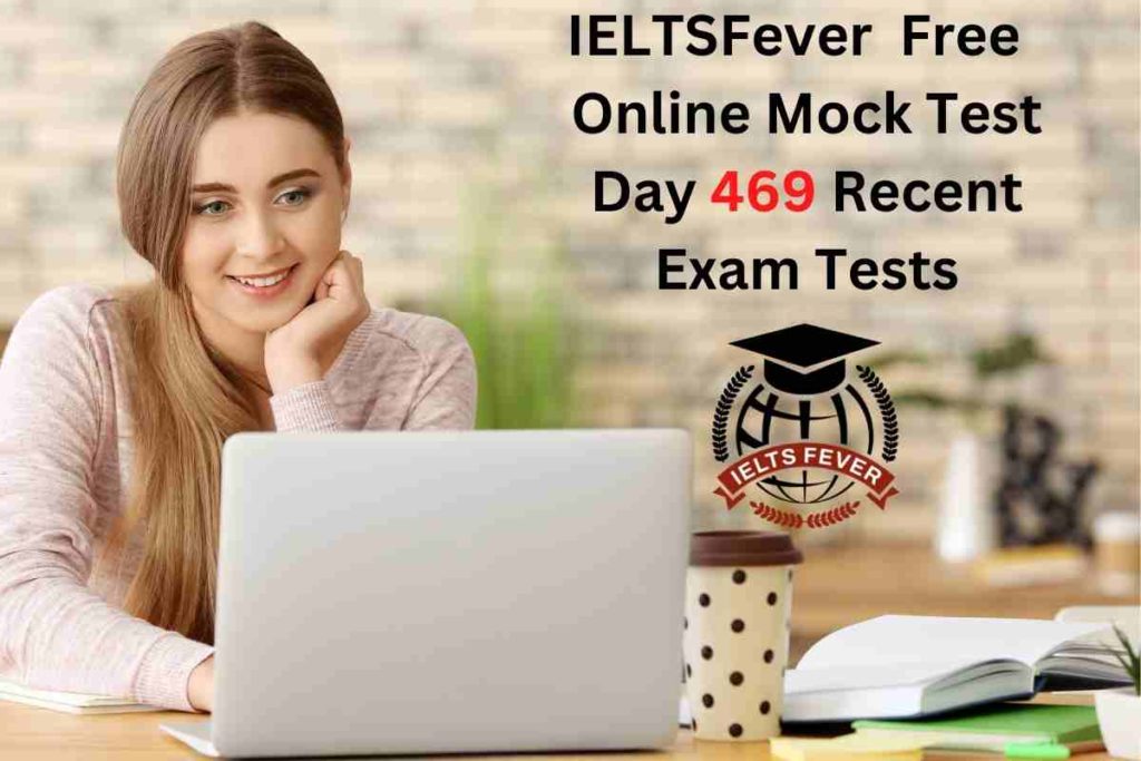 IELTSFever FREE Online Mock Test Day 469 Recent IELTS Exam Tests