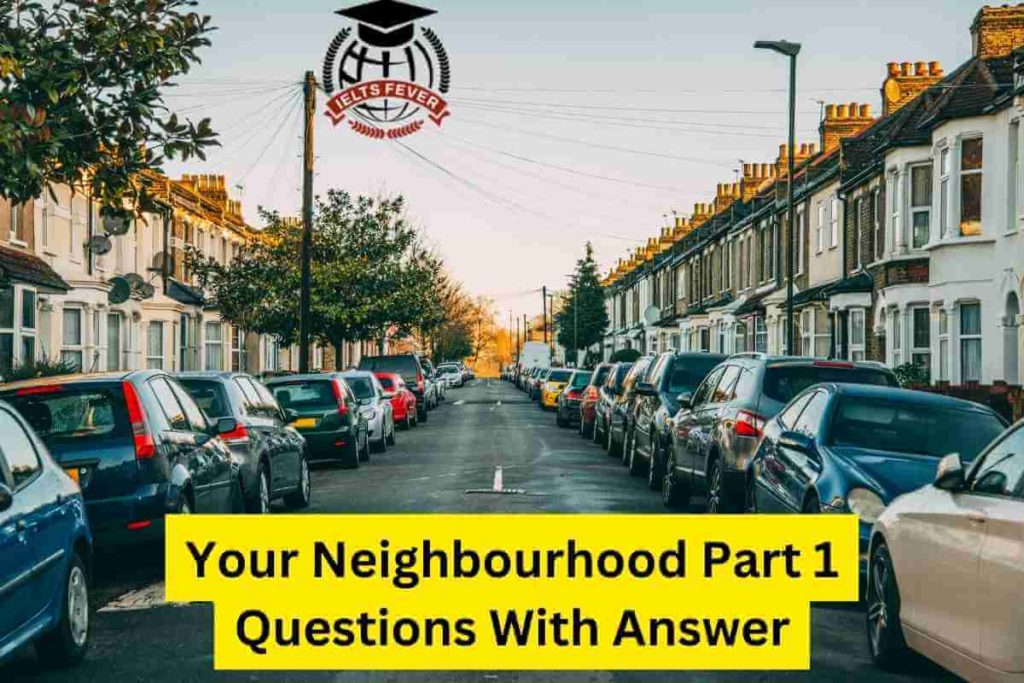 Your Neighbourhood Part 1 Questions With Answer IELTS Speaking Test (1)