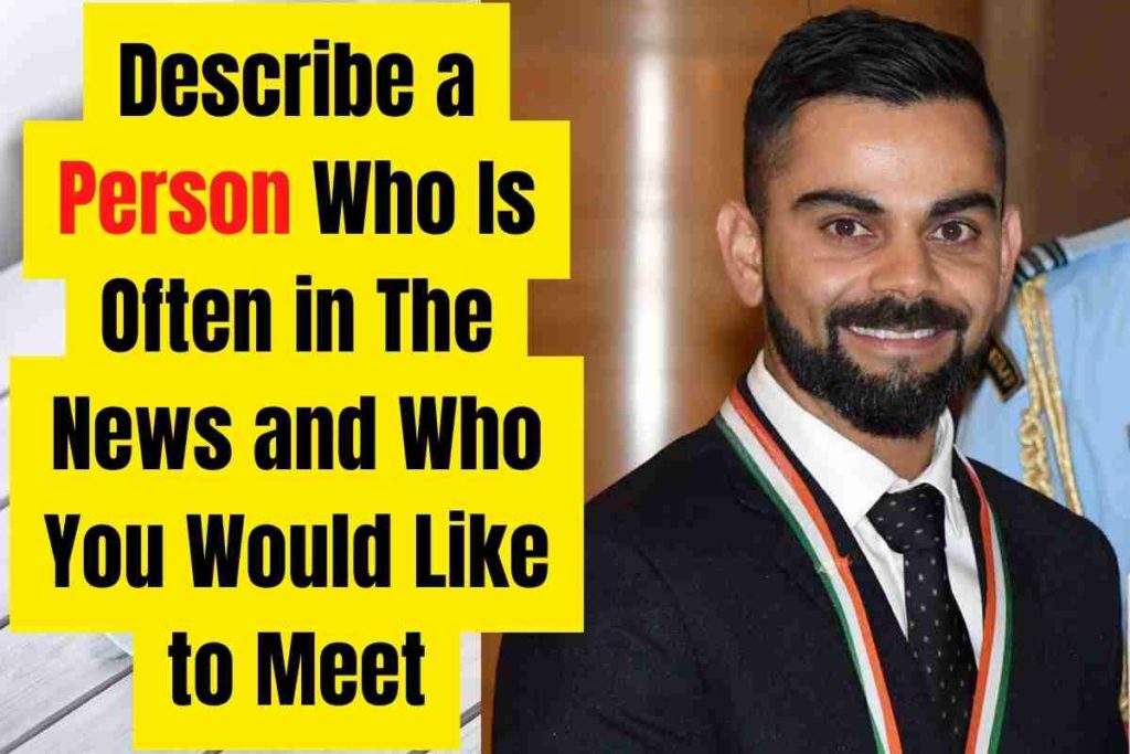 Describe a Person Who Is Often in The News and Who You Would Like to Meet (2)