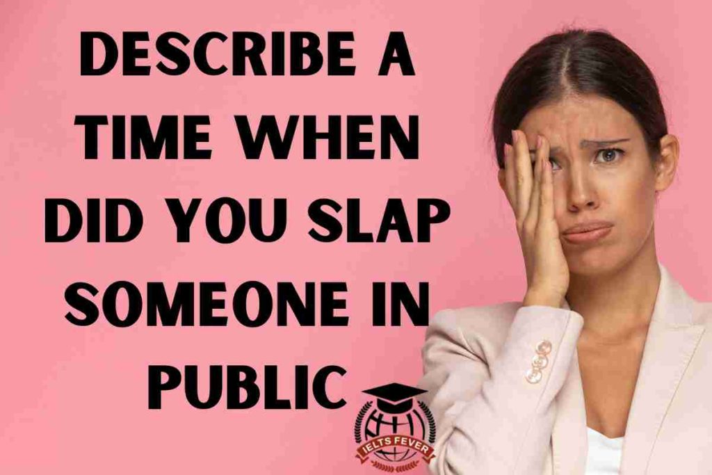 Describe a Time When Did You Slap Someone in Public