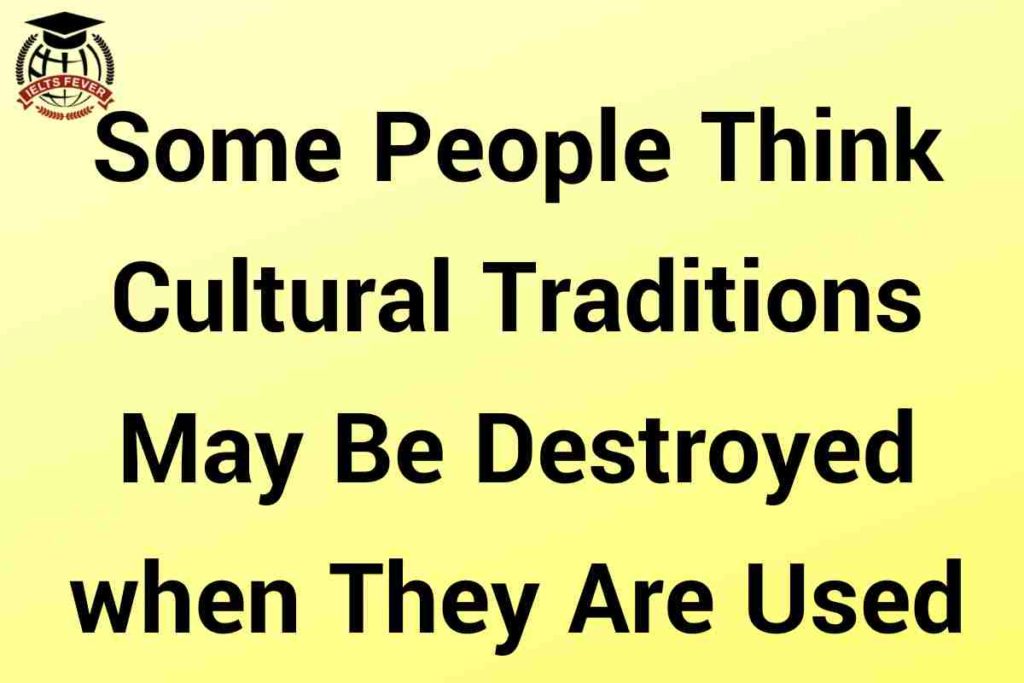 Some People Think Cultural Traditions May Be Destroyed when They Are Used