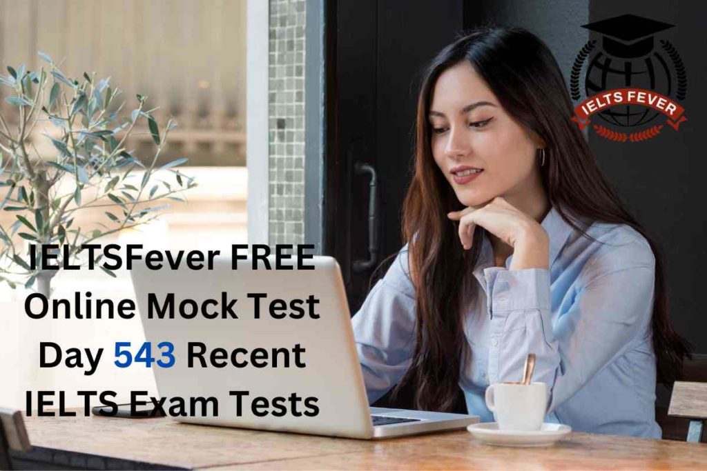 IELTSFever FREE Online Mock Test Day 543 Recent IELTS Exam Tests