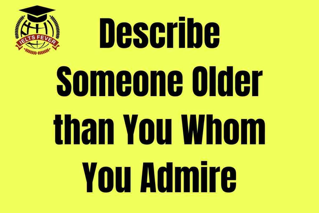Describe Someone Older than You Whom You Admire