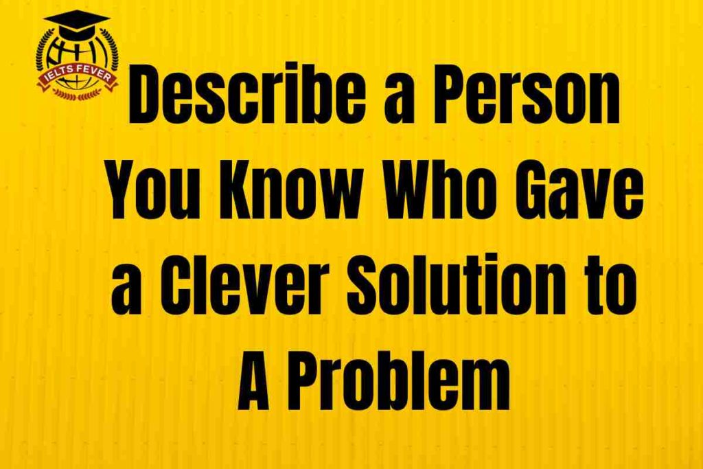 Describe a Person You Know Who Gave a Clever Solution to A Problem