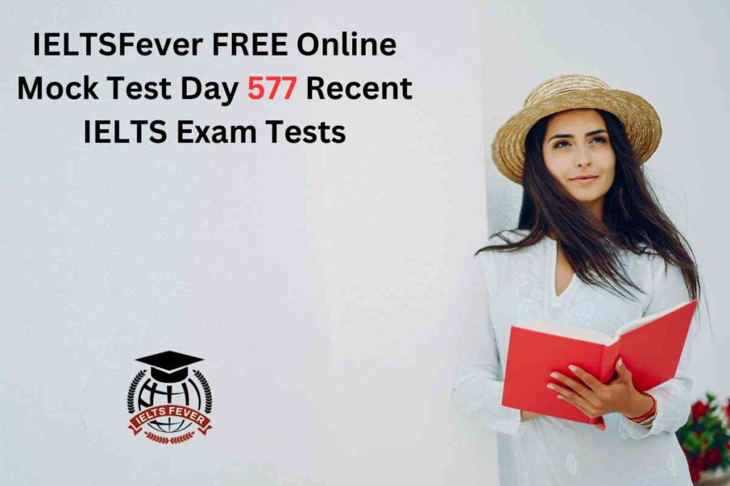 IELTSFever FREE Online Mock Test Day 577 Recent IELTS Exam Tests