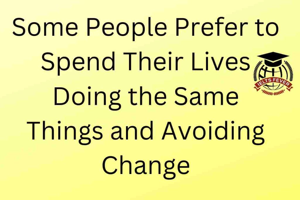 Some People Prefer to Spend Their Lives Doing the Same Things and Avoiding Change