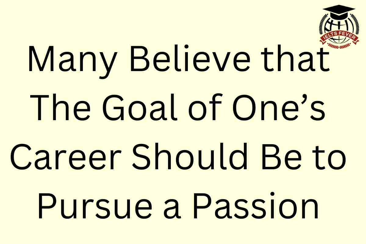 5 April: IELTS Writing Task 2 Topic - Many believe that the goal of one's  career should be to pursue a passion while others feel it is merely a way  to earn