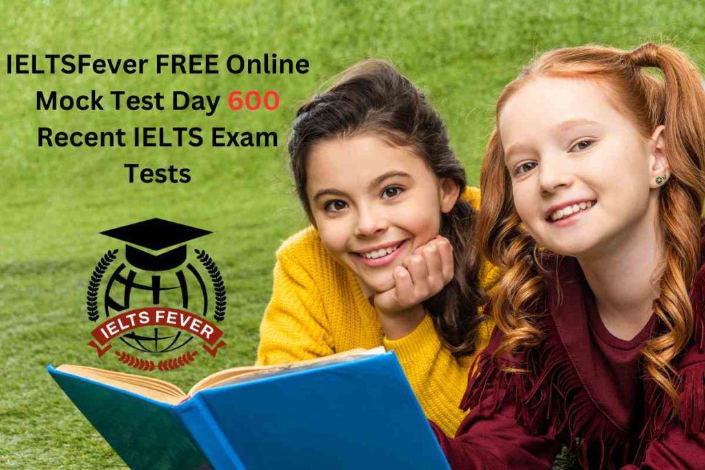 IELTSFever FREE Online Mock Test Day 600 Recent IELTS Exam Tests