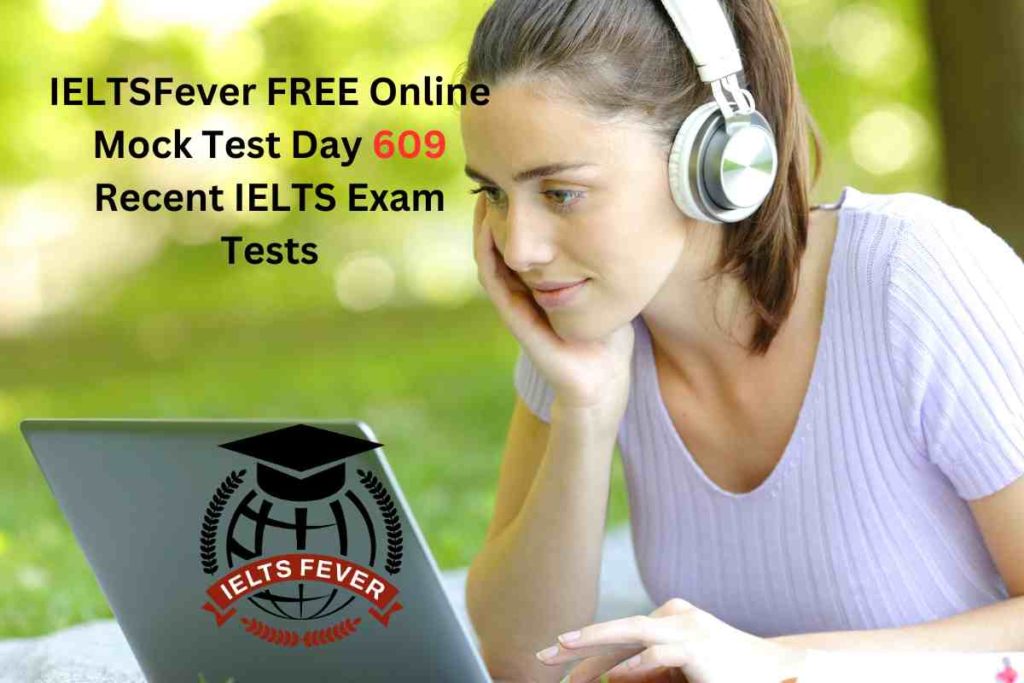 IELTSFever FREE Online Mock Test Day 609 Recent IELTS Exam Tests