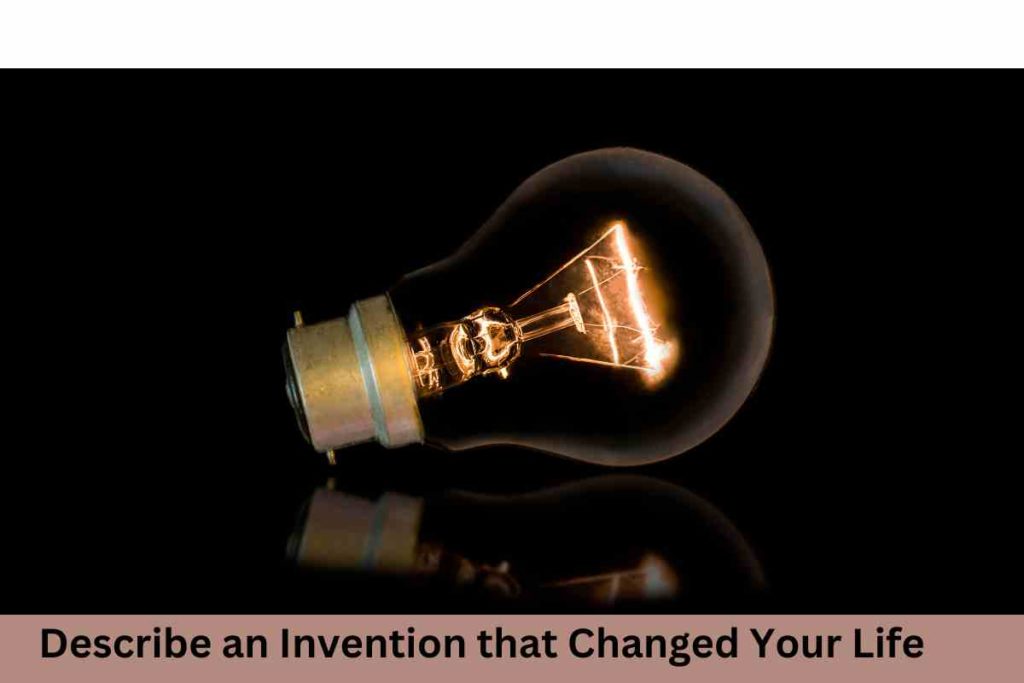 Describe an Invention that Changed Your Life