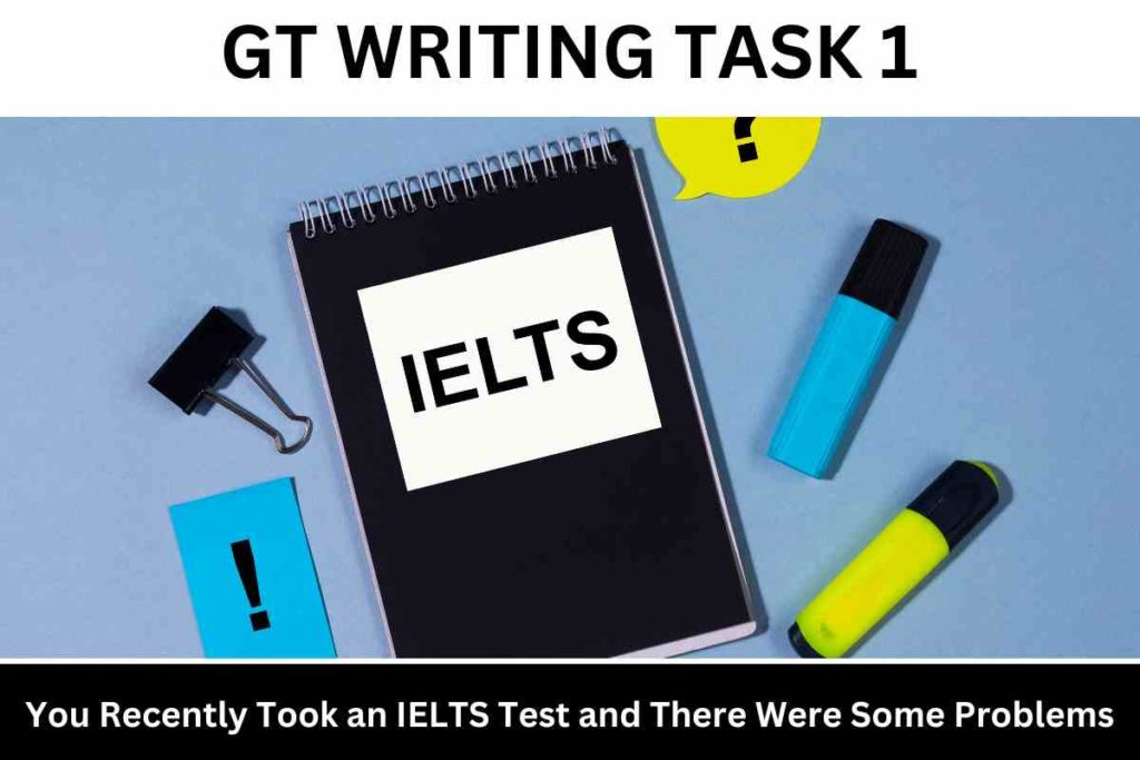 You Recently Took an IELTS Test and There Were Some Problems