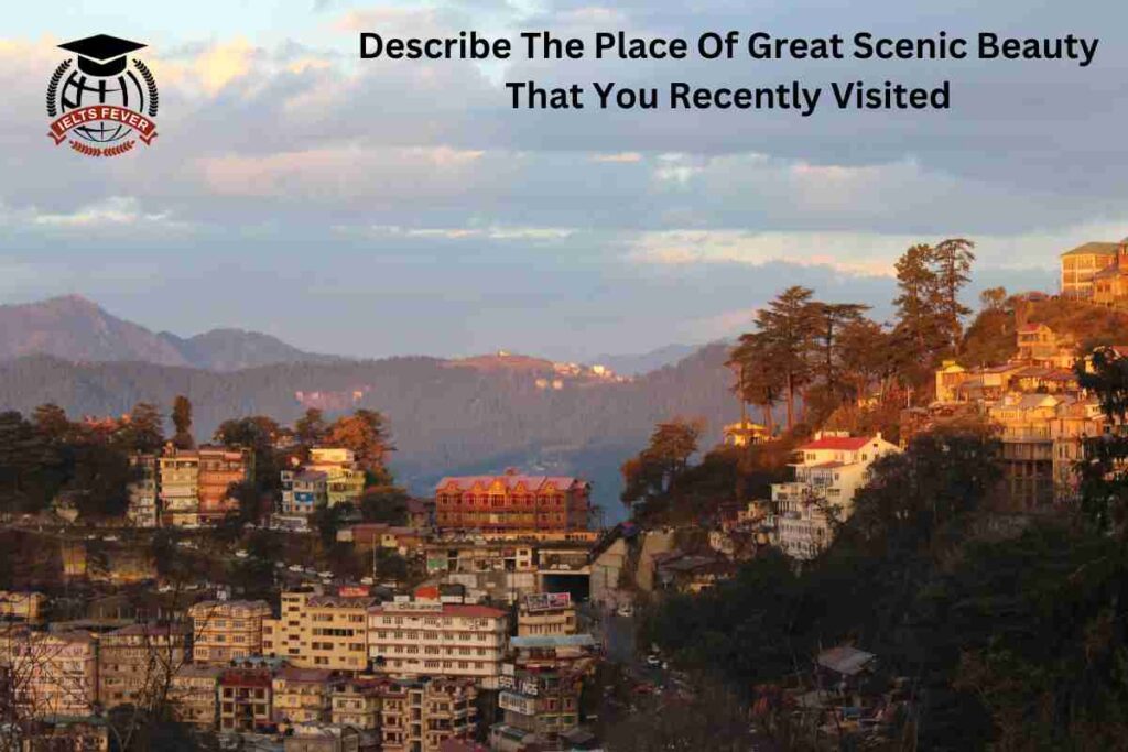 Describe The Place Of Great Scenic Beauty That You Recently Visited