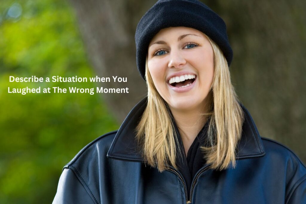 Describe a Situation when You Laughed at The Wrong Moment