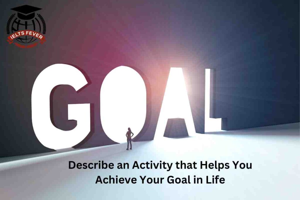 Describe an Activity that Helps You Achieve Your Goal in Life