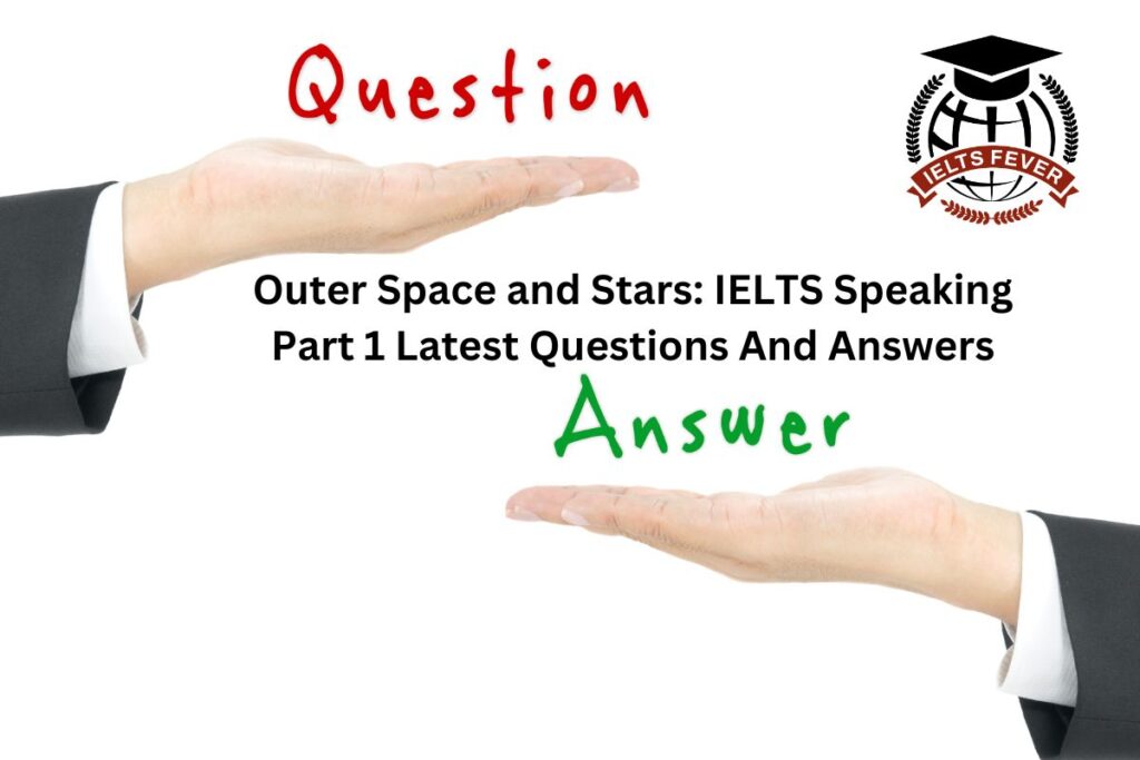 Outer Space and Stars: IELTS Speaking Part 1 Latest Questions And Answers
