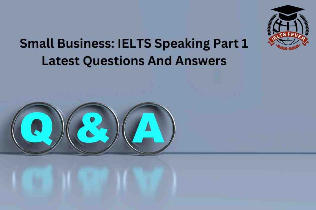 Small Business: IELTS Speaking Part 1 Latest Questions And Answers