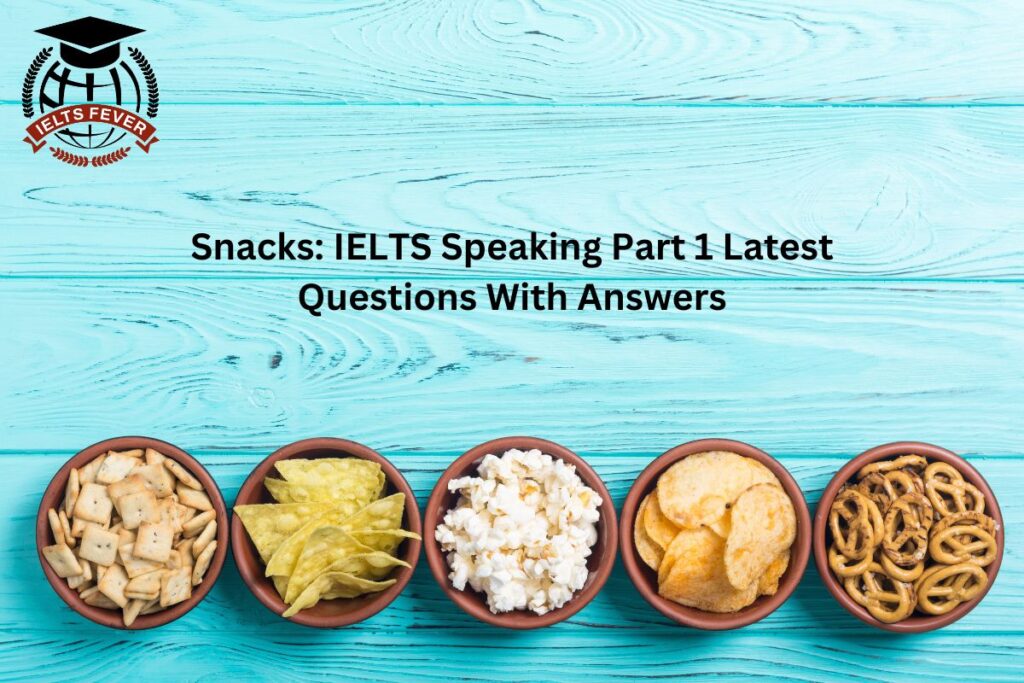 Snacks: IELTS Speaking Part 1 Latest Questions With Answers