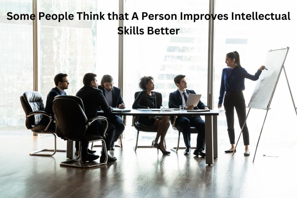Some People Think that A Person Improves Intellectual Skills Better