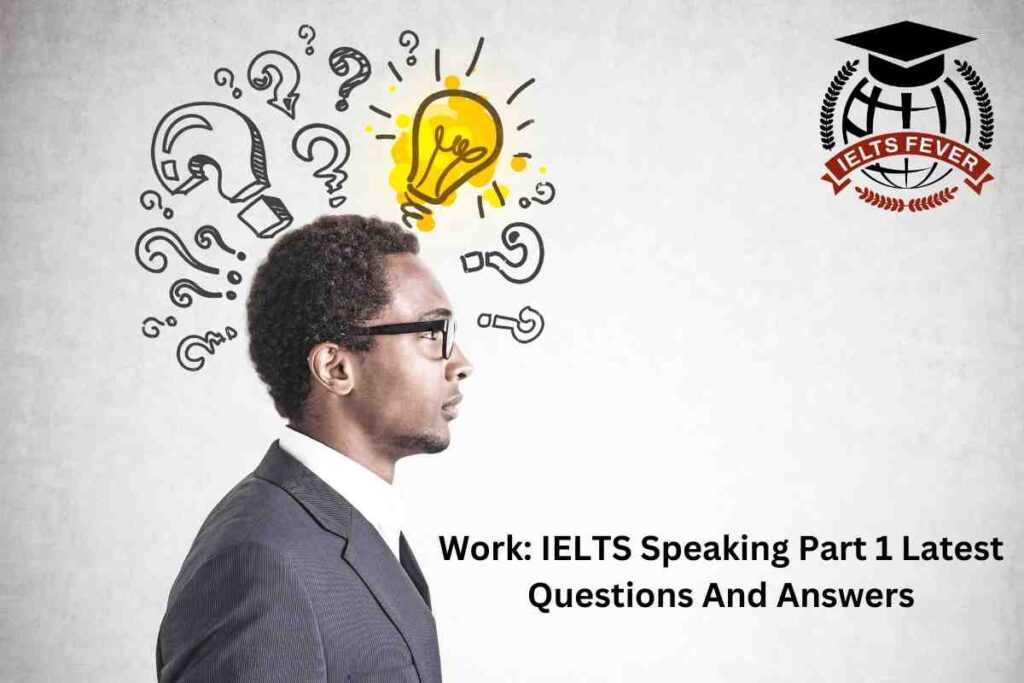 Work: IELTS Speaking Part 1 Latest Questions And Answers