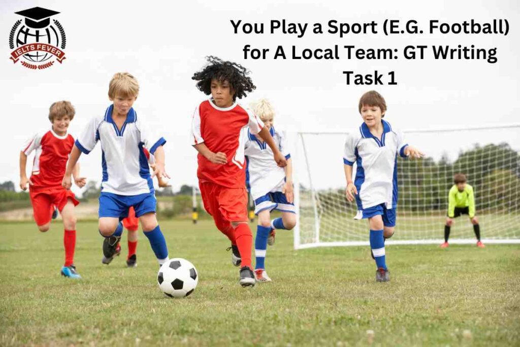 You Play a Sport (E.G. Football) for A Local Team: GT Writing Task 1