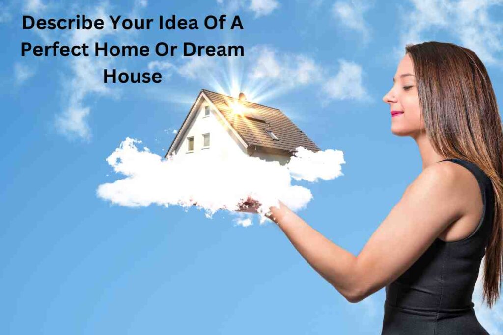 Describe Your Idea Of A Perfect Home Or Dream House
