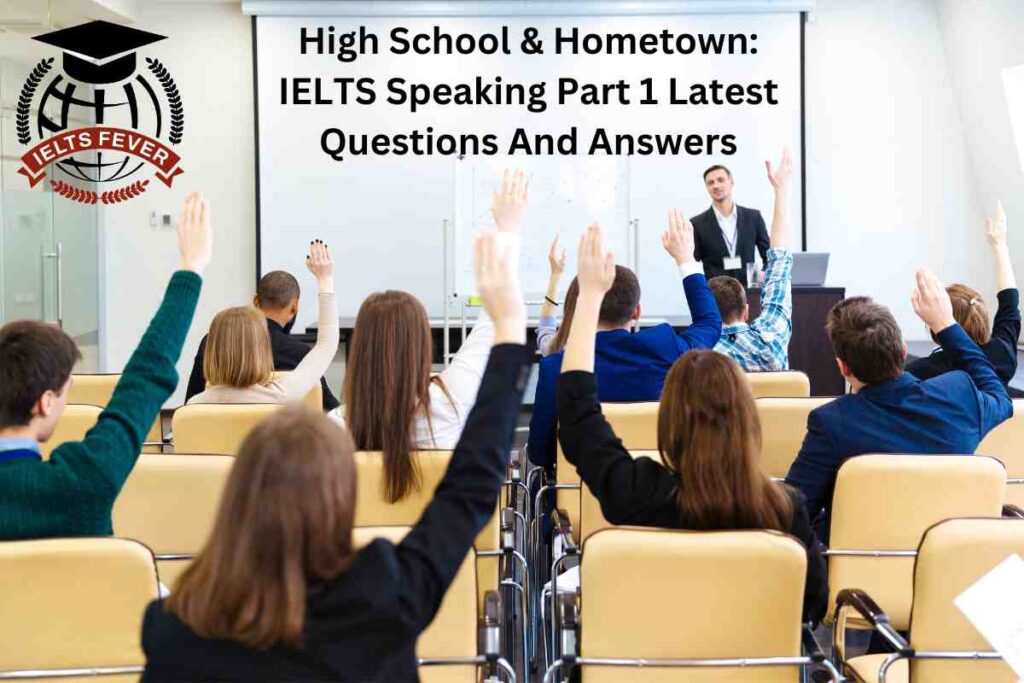 High School & Hometown: IELTS Speaking Part 1 Latest Questions And Answers
