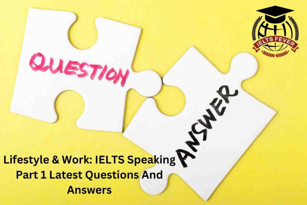 Lifestyle & Work: IELTS Speaking Part 1 Latest Questions And Answers