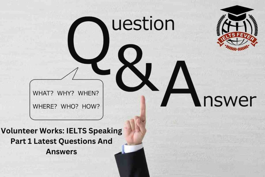 Volunteer Works: IELTS Speaking Part 1 Latest Questions And Answers